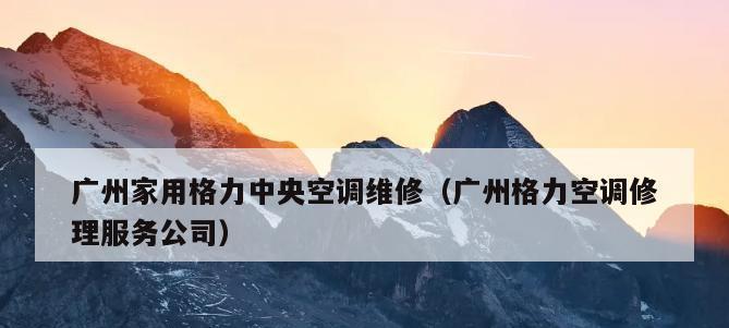 格力家庭中央空调维修价格全解析（了解格力家庭中央空调维修费用及相关注意事项）